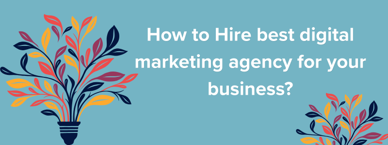 How to Hire best digital marketing agency for your business?